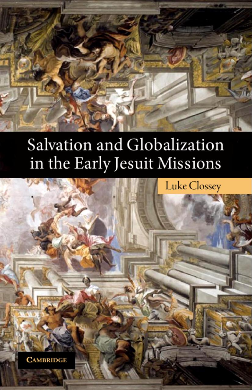 Salvation and Globalization in the Early Jesuit Missions by Luke Clossey