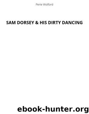 Sam Dorsey and His Dirty Dancing by Perie Wolford