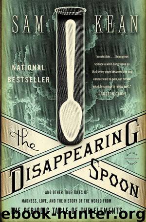 Sam Kean by The Disappearing Spoon;Other True Tales of Madness Love;the History of the World From the Periodic Table of the Elements
