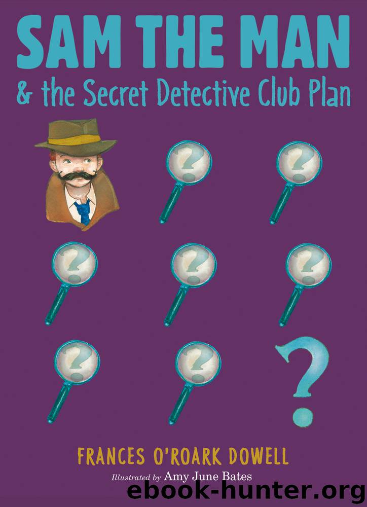 Sam the Man & the Secret Detective Club Plan by Frances O'Roark Dowell & Amy June Bates