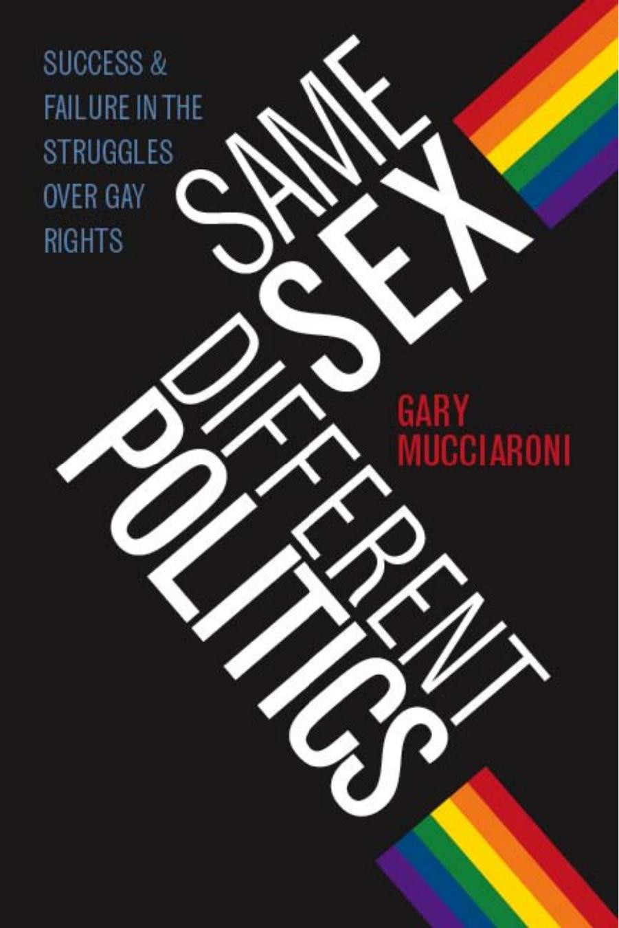 Same Sex, Different Politics: Success and Failure in the Struggles over Gay Rights (Chicago Studies in American Politics) by Gary Mucciaroni