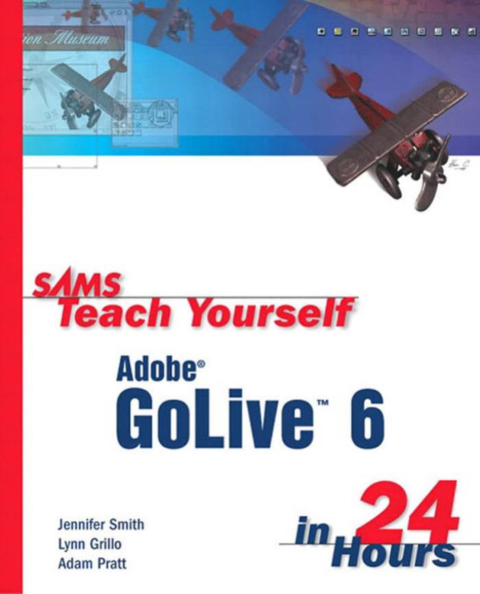 Sams Teach Yourself Adobe GoLive 6 in 24 Hours by Jennifer Smith Lynn Grillo Adam Pratt