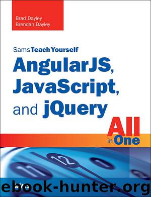 Sams Teach Yourself AngularJS, JavaScript, and jQuery All in One in 24 Hours by Brad Dayley Brendan Dayley