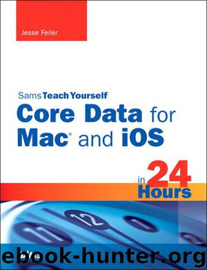 Sams Teach Yourself Core Data for Mac® and iOS in 24 Hours (Gal Zentner's Library) by Jesse Feiler