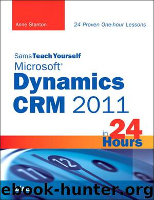 Sams Teach Yourself Microsoft® Dynamics CRM 2011 in 24 Hours (Gal Zentner's Library) by Anne Stanton