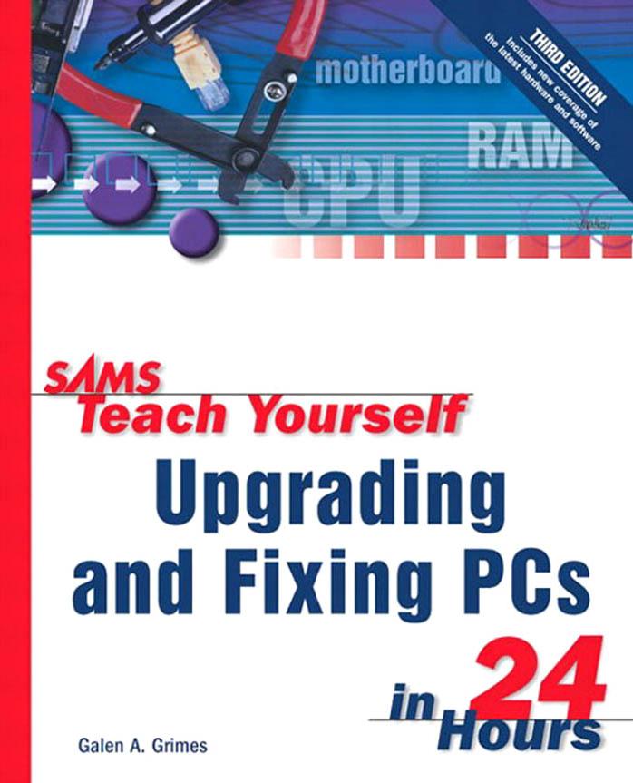 Sams Teach Yourself Upgrading and Fixing PCs in 24 Hours (3rd Edition) by Galen Grimes