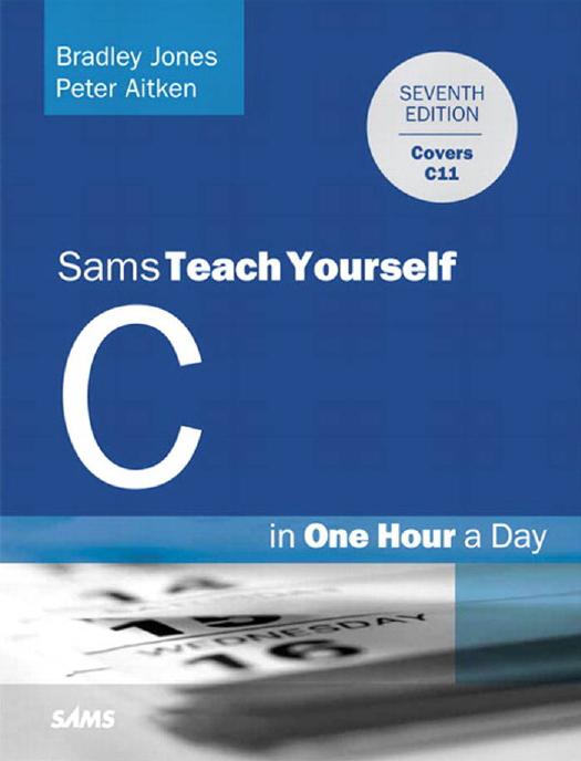 SamsTeachYourself: C Programming in One Hour a Day by Bradley L. Jones Peter Aitken Dean Miller