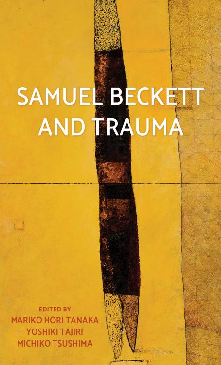 Samuel Beckett and trauma by Mariko Hori Tanaka (editor) Yoshiki Tajiri (editor) Michiko Tsushima (editor)