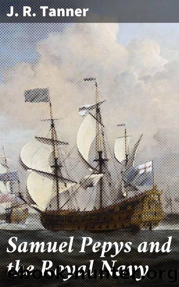 Samuel Pepys and the Royal Navy by J. R. (Joseph Robson) Tanner