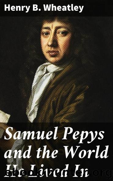 Samuel Pepys and the World He Lived In by Henry B. (Henry Benjamin) Wheatley