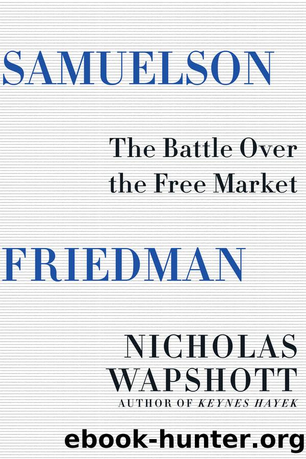 Samuelson Friedman: The Battle Over the Free Market by Nicholas Wapshott