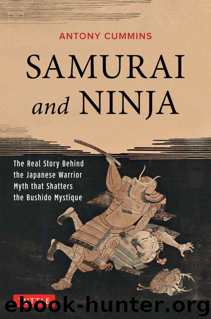 Samurai and Ninja: The Real Story Behind the Japanese Warrior Myth That Shatters the Bushido Mystique by Antony Cummins