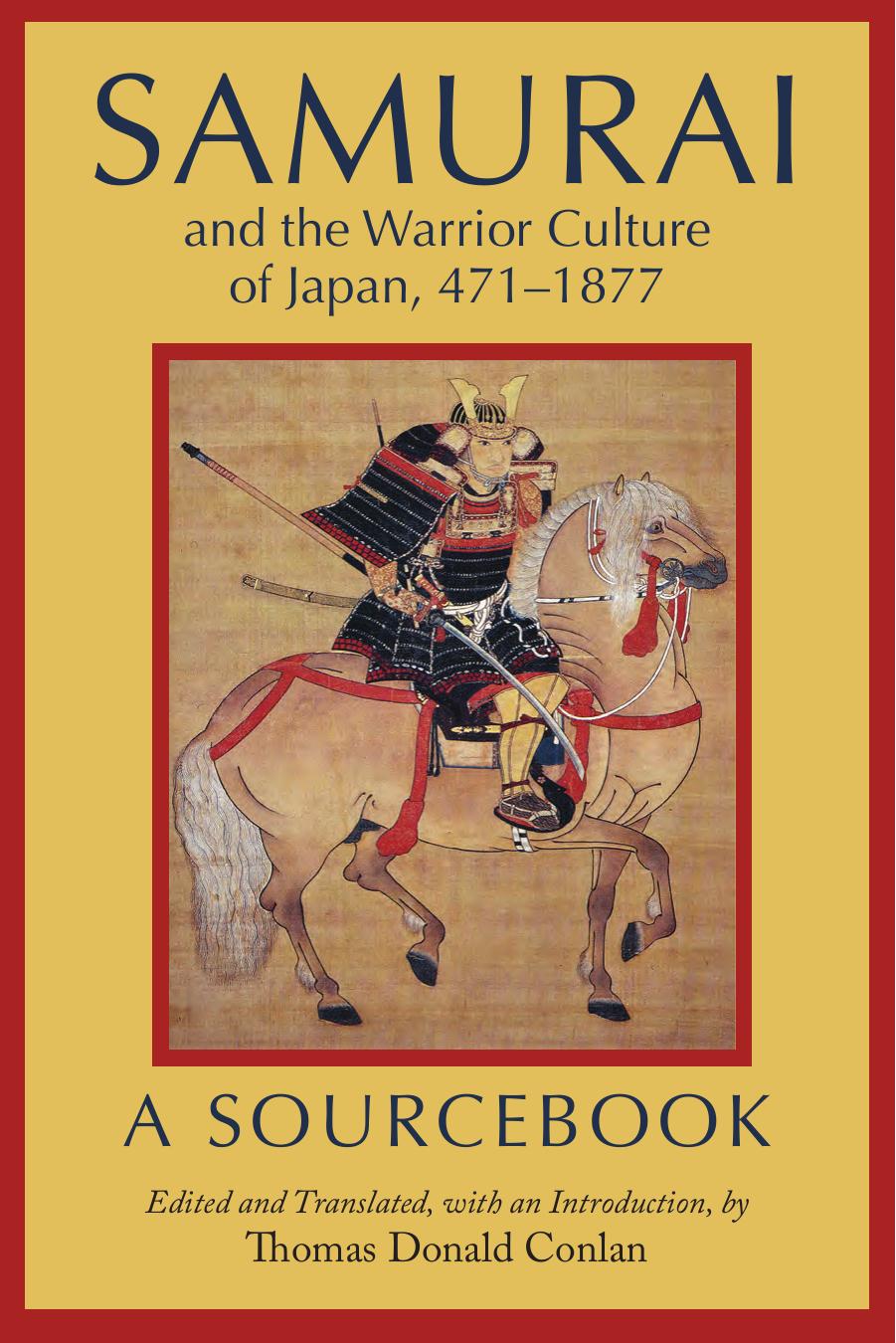 Samurai and the Warrior Culture of Japan, 471â1877: A Sourcebook by Thomas Donald Conlan (editor)
