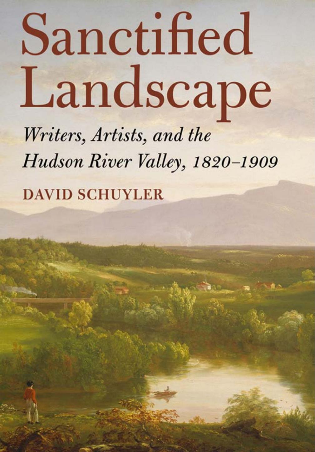 Sanctified Landscape: Writers, Artists, and the Hudson River Valley, 1820-1909 by by David Schuyler