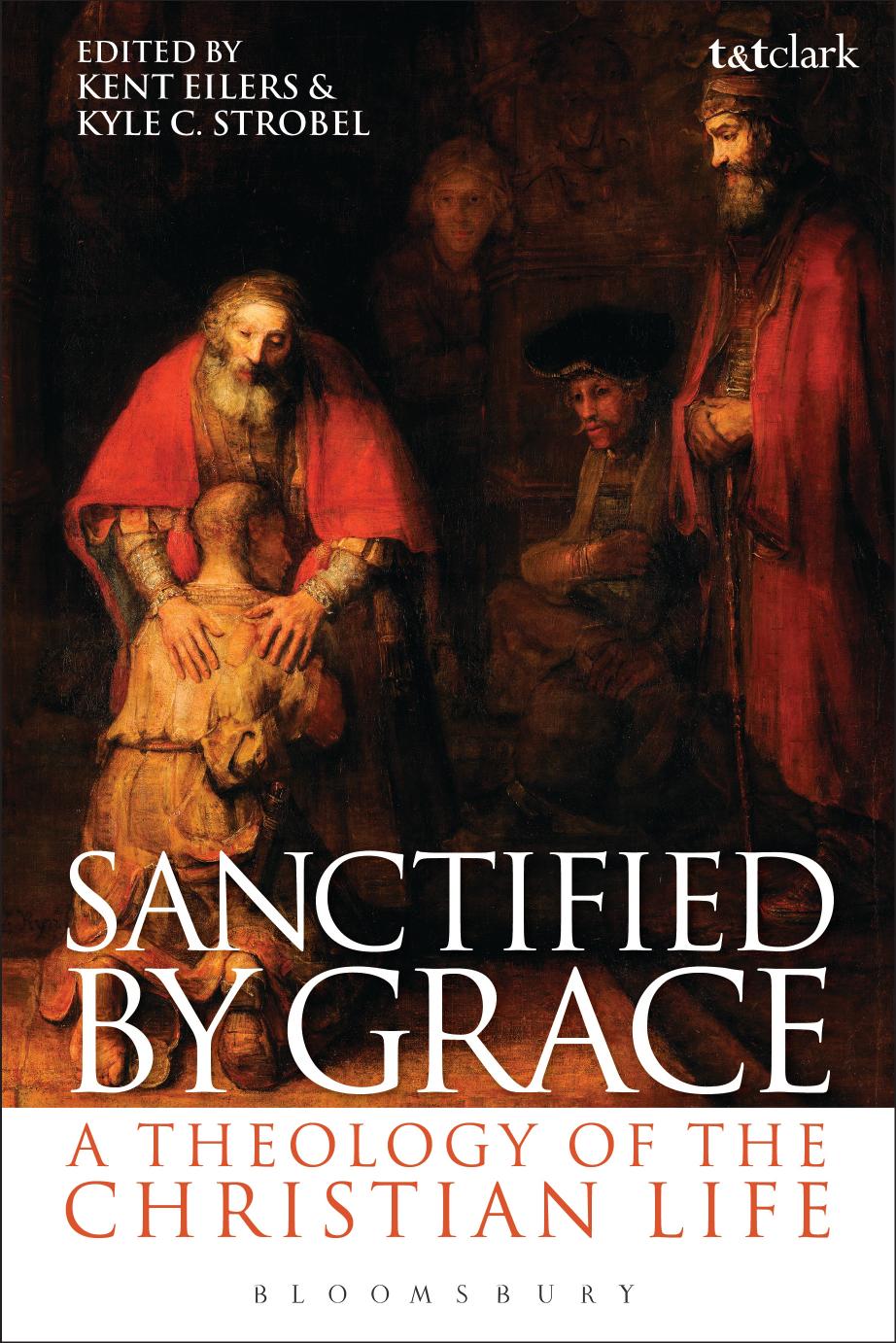 Sanctified by Grace: A Theology of the Christian Life by Kent Eilers (editor) Kyle Strobel (editor)