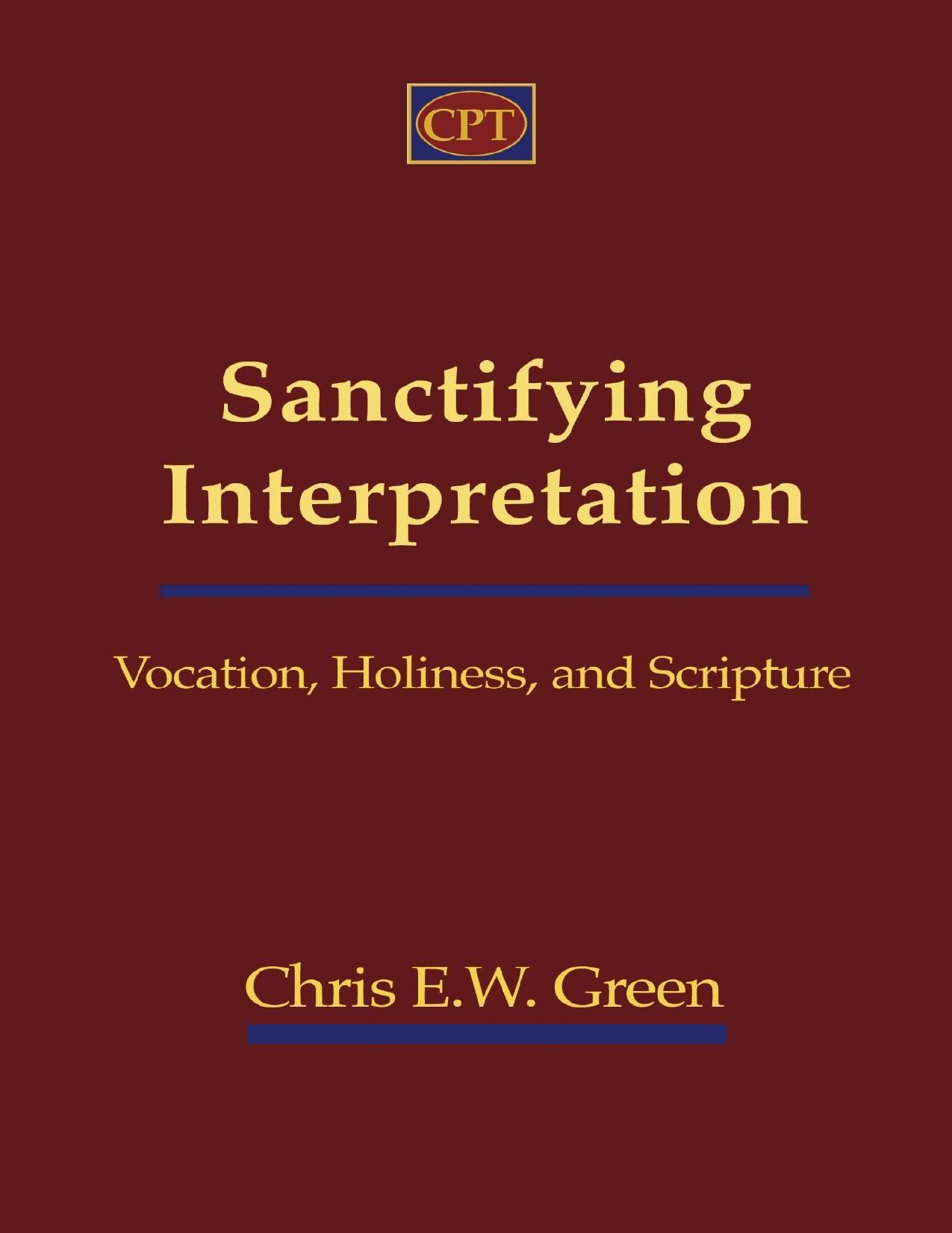 Sanctifying interpretation : vocation, holiness, and scripture by Green Chris E. W