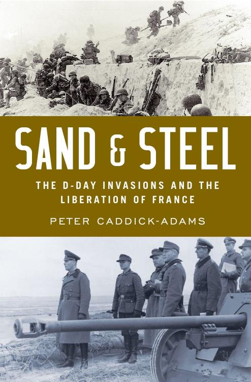 Sand & Steel: The D-Day Invasions and the Liberation of France by Peter Caddick-Adams