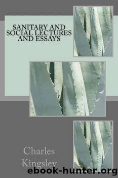 Sanitary and Social Lectures and Essays by Charles Kingsley