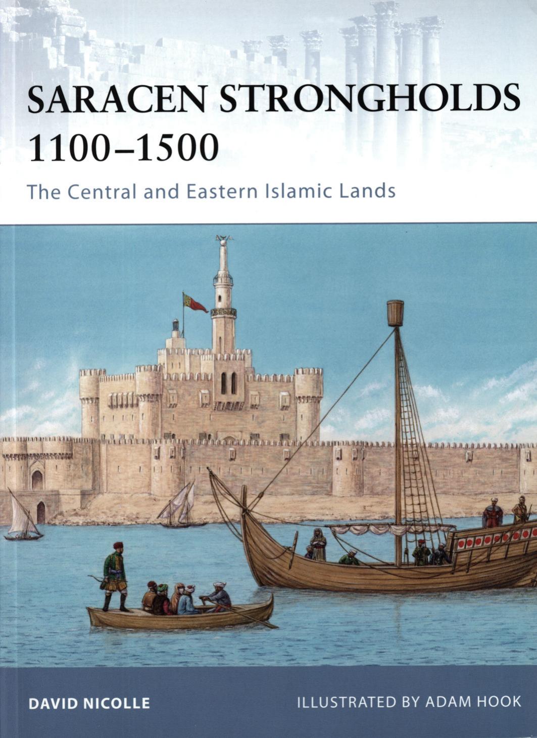 Saracen Strongholds 1100â1500: The Central and Eastern Islamic Lands by David Nicolle; Adam Hook(Illustrator)