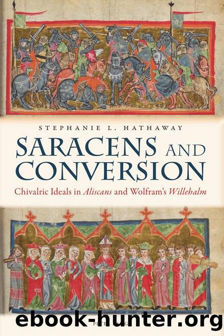 Saracens and Conversion: Chivalric Ideals in Â«AliscansÂ» and Wolframâs Â«WillehalmÂ» by Stephanie L. Hathaway