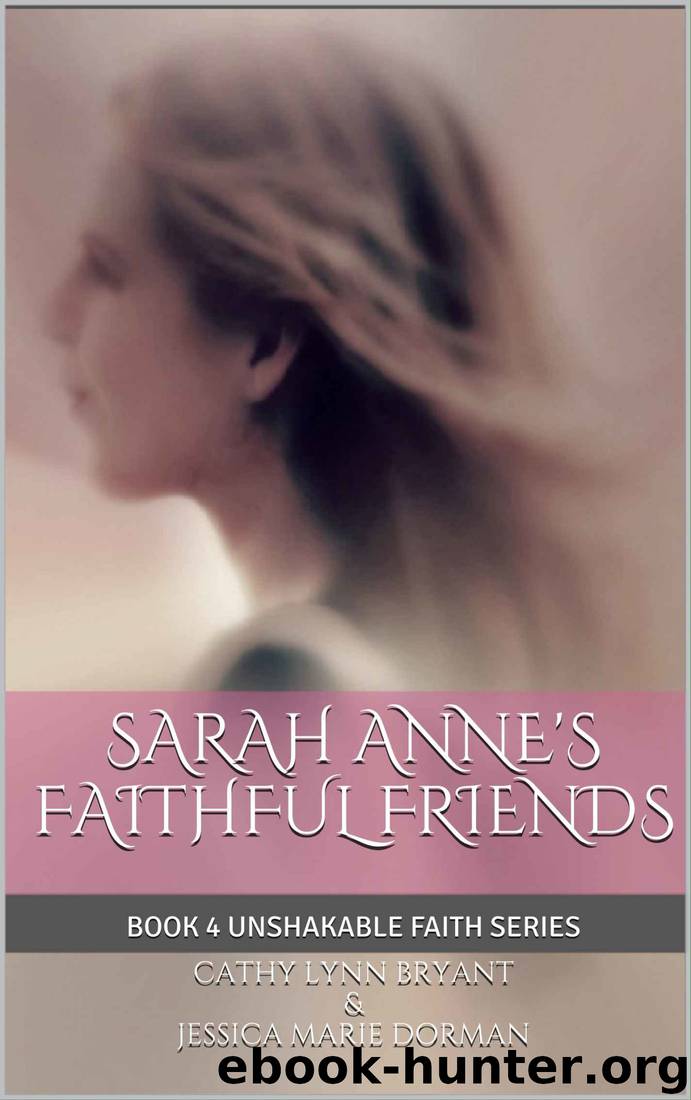 Sarah Anne's Faithful Friends (Unshakable Faith Book 4) by Cathy Lynn Bryant & Jessica Marie Dorman