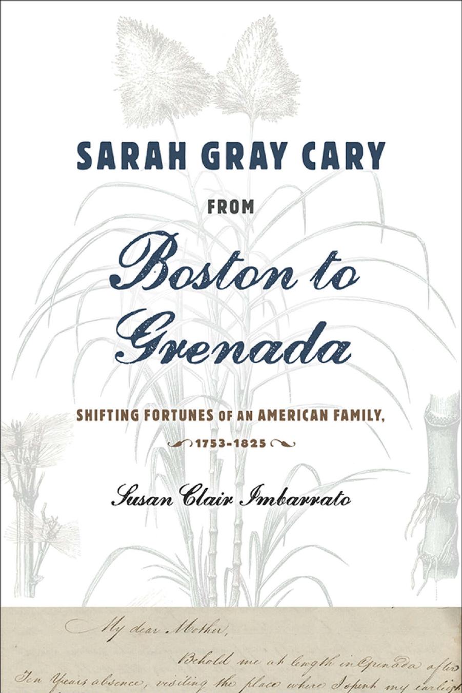 Sarah Gray Cary from Boston to Grenada: Shifting Fortunes of an American Family, 1764-1826 by Susan Clair Imbarrato