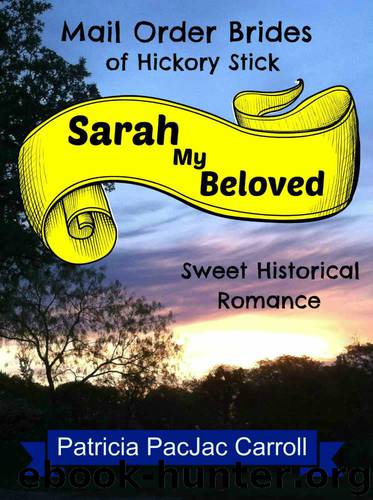 Sarah My Beloved: Sweet Historical Romance (Mail Order Brides of Hickory Stick Book 3) by Carroll Patricia PacJac