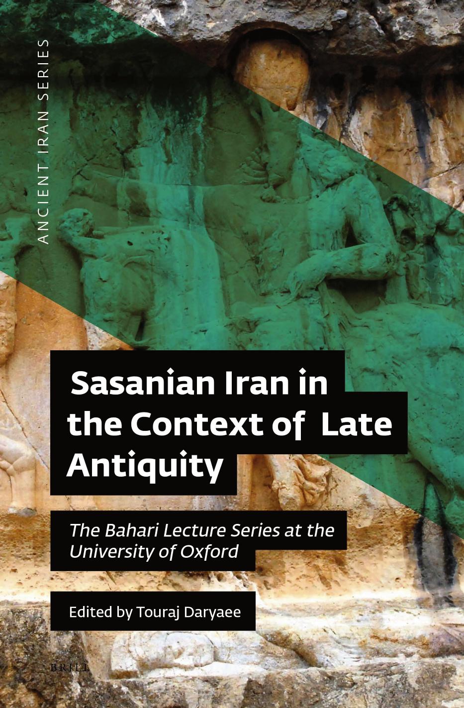 Sasanian Iran in the Context of Late Antiquity: The Bahari Lecture Series at the University of Oxford by Touraj Daryaee