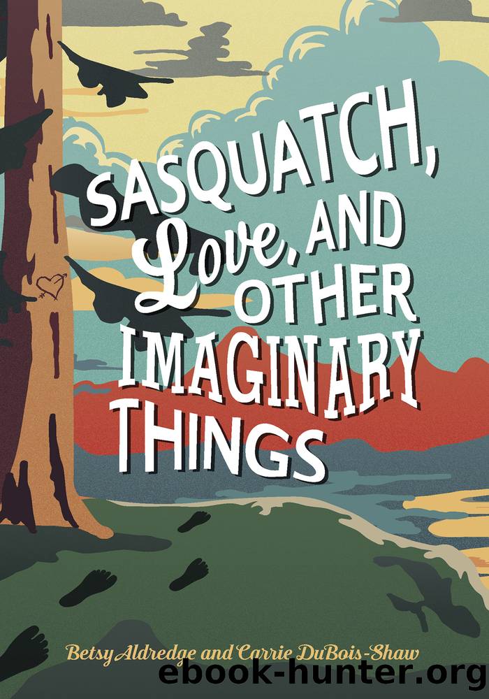 Sasquatch, Love, and Other Imaginary Things by Betsy Aldredge & Carrie DuBois-Shaw