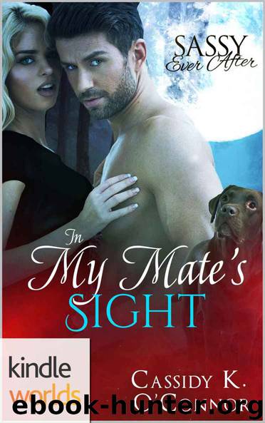 Sassy Ever After: In My Mate's Sight (Kindle Worlds Novella) by Cassidy K. O'Connor