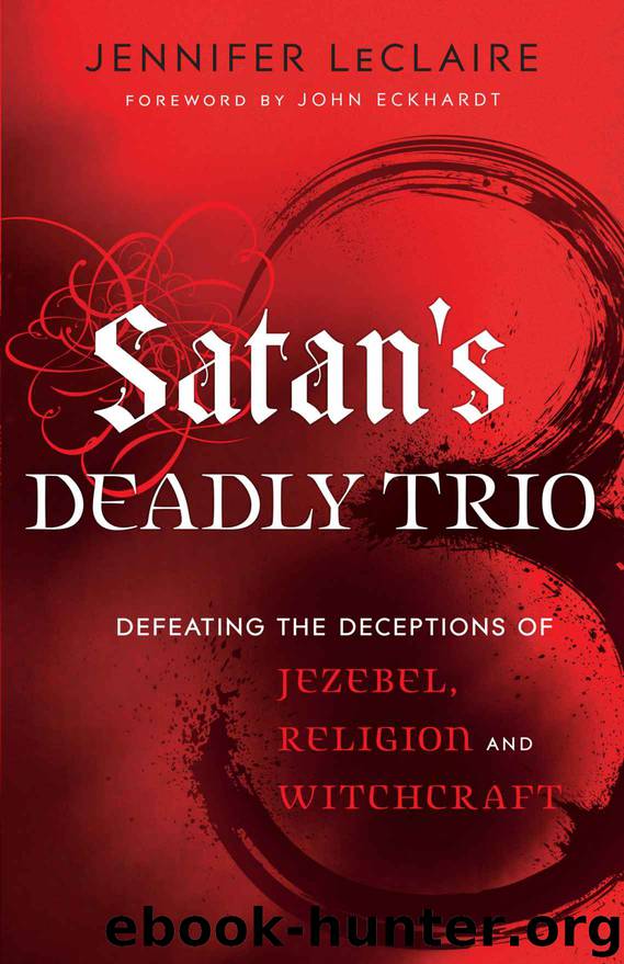 Satan's Deadly Trio: Defeating the Deceptions of Jezebel, Religion and Witchcraft by Jennifer LeClaire
