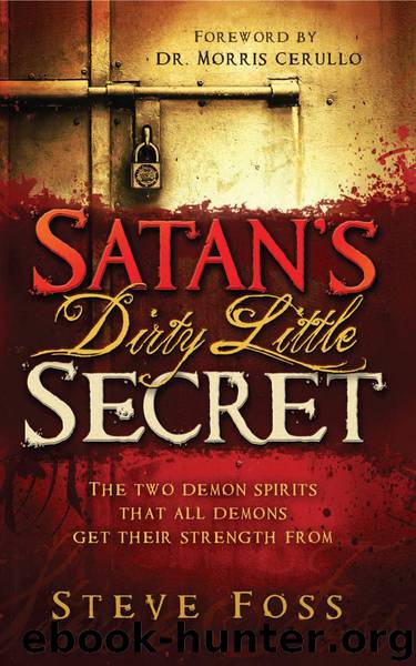 Satan's Dirty Little Secret: The Two Demon Spirits That All Demons Get Their Strength From by Steve Foss