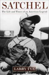 Satchel: The Life and Times of an American Legend by Larry Tye