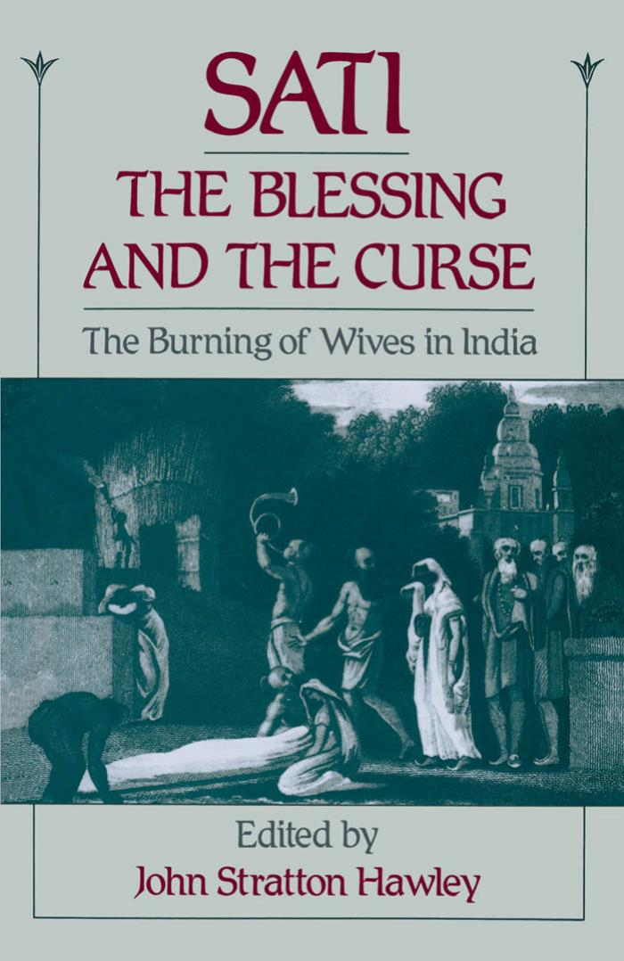 Sati, the blessing and the curse: the burning of wives in India by John Stratton Hawley