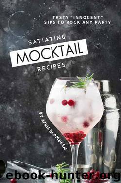 Satiating Mocktail Recipes: Tasty "Innocent" Sips to Rock Any Party by April Blomgren