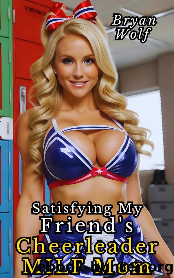 Satisfying My Friendâs Cheerleader MILF Mom: Older Woman Younger Man, Mature, Age Gap, OWYM, Seduced By A Cougar, Taboo Erotica (Pounding the MILFs) by Wolf Bryan