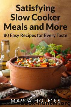 Satisfying Slow Cooker Meals and More by Holmes Maria