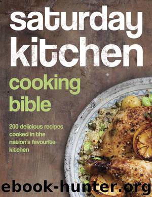 Saturday Kitchen Cooking Bible: 200 Delicious Recipes Cooked in the Nation's Favourite Kitchen by Various