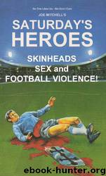 Saturday's Heroes - Skinheads, Sex and Football Violence! by Joe Mitchell