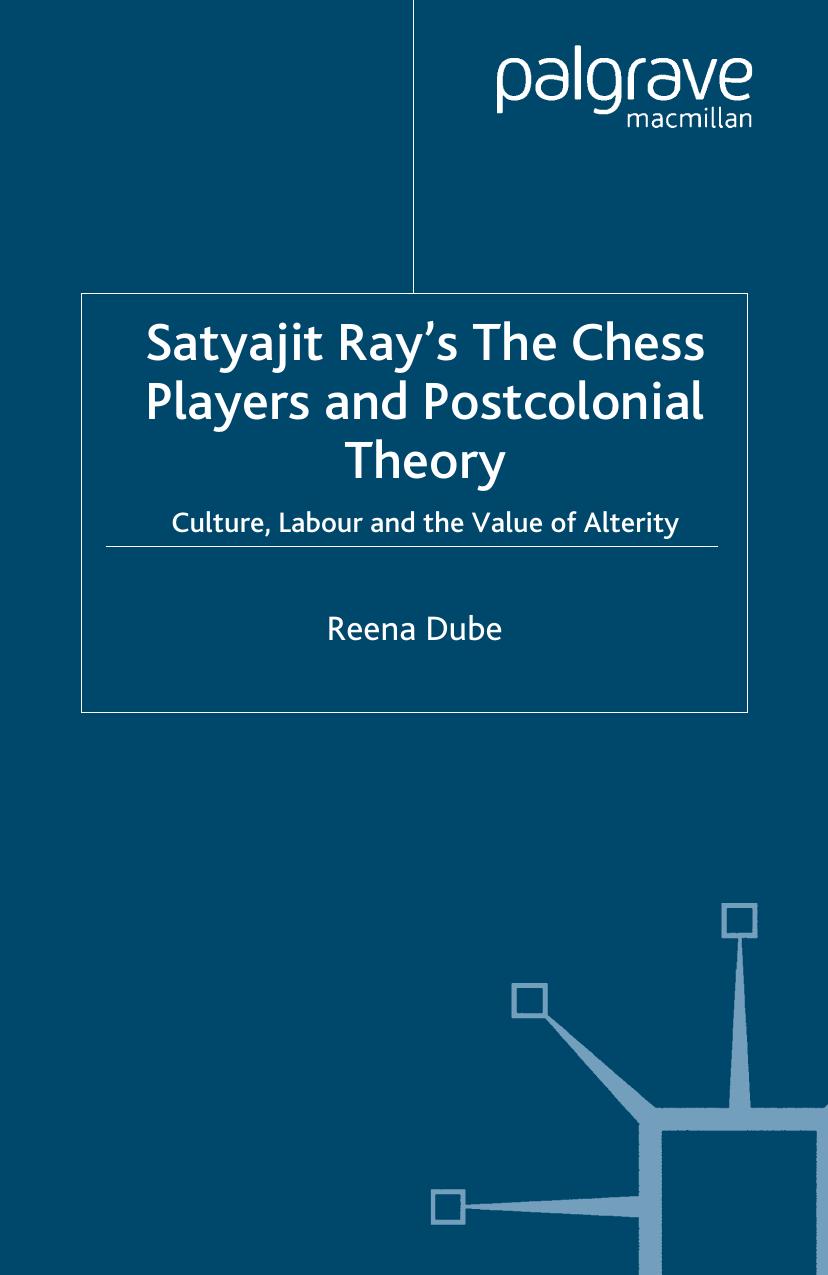 Satyajit Rayâs The Chess Players and Postcolonial Theory: Culture, Labour and the Value of Alterity by Reena Dube (auth.)