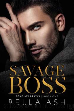 Savage Boss (Sokolov Bratva Book 1) by Bella Ash