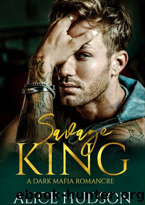 Savage King: A Dark Mafia Romance by Alice Hudson