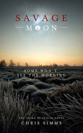 Savage Moon: Some won't see the morning (DI Spicer Book 3) by Chris Simms