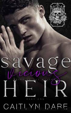 Savage Vicious Heir: Part One : A dark high school bully romance by Caitlyn Dare
