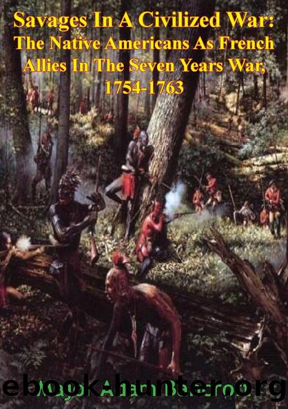 Savages In A Civilized War: The Native Americans As French Allies In The Seven Years War, 1754-1763 by Major Adam Bancroft