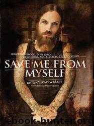 Save Me From Myself: How I Found God, Quit Korn, Kicked Drugs, and Lived to Tell My Story by Brian Welch
