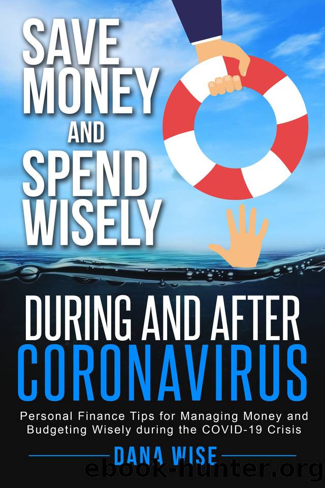 Save Money and Spend Wisely During and After Coronavirus: Personal Finance Tips for Managing Money and Budgeting Wisely During the COVID-19 Crisis by Wise Dana