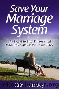 Save Your Marriage System: The Secret to Stop Divorce and Make Your Spouse Want You Back by Erin J. Stanley
