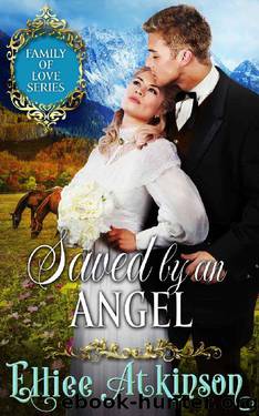 Saved By An Angel (Family of Love Series) (A Western Romance Story) by Elliee Atkinson