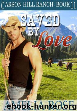 Saved By Love: Contemporary Cowboy Romance (Carson Hill Ranch Book 11) by Rose Amelia